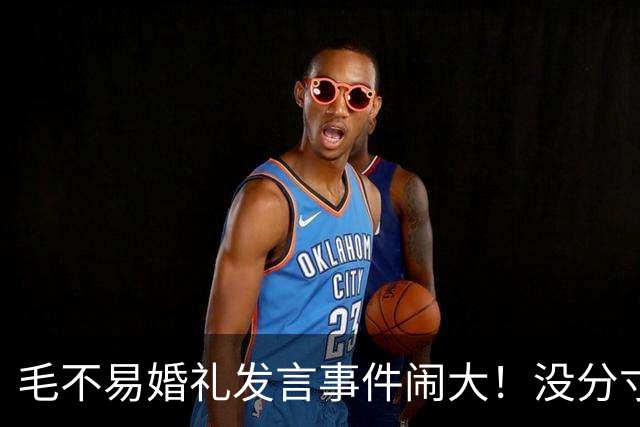 毛不易婚礼发言事件闹大！没分寸大嘴巴，私密事也说，给新娘丢脸